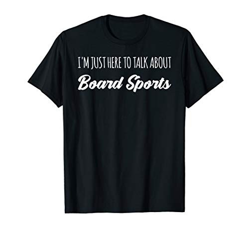 Funny I'm Just Here To Talk About Board Sports T-Shirt