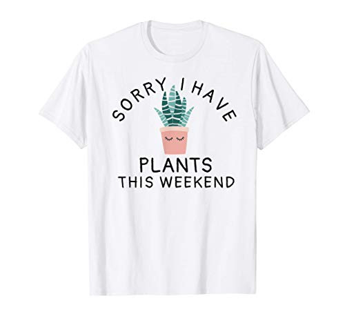 Sorry I Have Plants This Weekend Funny Plant Lady Garden T-Shirt
