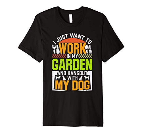 I just want to work in my garden and hangout with my dog Premium T-Shirt