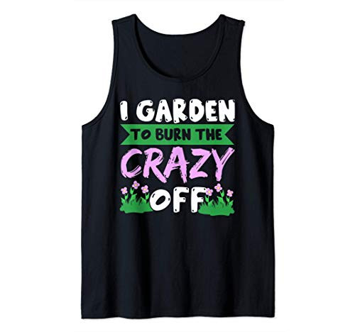 Funny gardening gift, I garden to burn the crazy off Tank Top