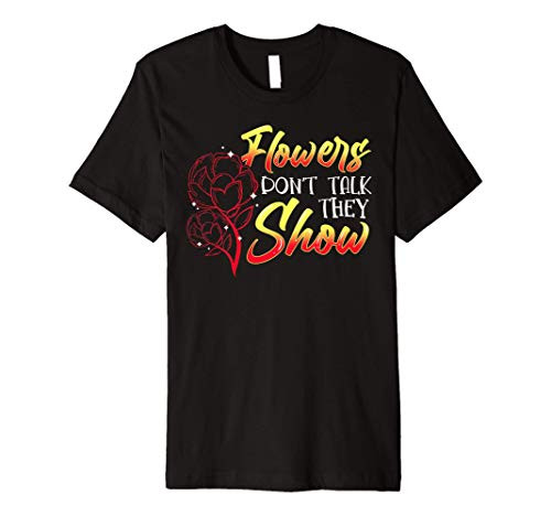 Flowers don't talk they show - gardening garden gift Premium T-Shirt