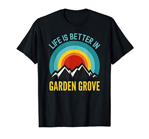 Life is Better in Garden Grove, Garden Grove Gifts T-Shirt Life is Better in Garden Grove, Garden Grove Gifts T-Shirt