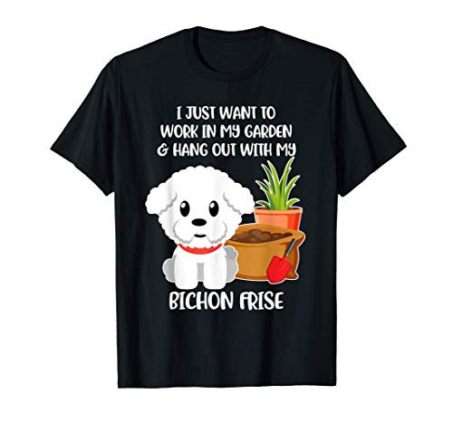 I Just Want to Work in My Garden with my Bichon Frise Dog T-Shirt