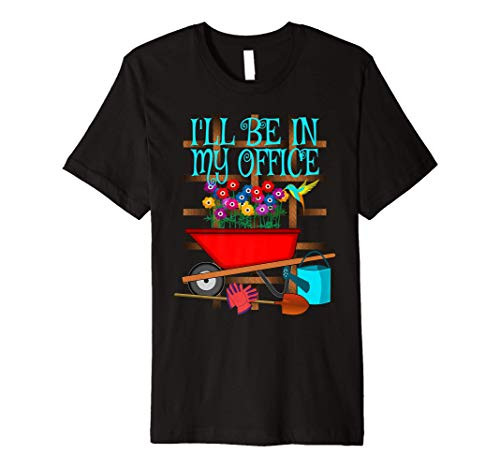 Funny Gardening Shirt I'll Be In My Office Garden Gifts Premium T-Shirt