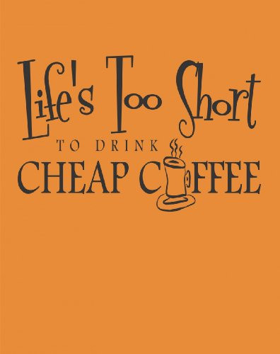 Life'S Too Short To Drink Cheap Coffee Picture Art  Living Room  Peel  and  Stick Sticker - Vinyl Wall Decal - Size : 10 Inches X 20 Inches - 22 Colors Available