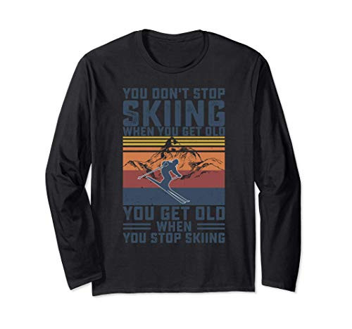You Don't Stop Skiing When You Get Old Skier Skiing Lover Long Sleeve T-Shirt