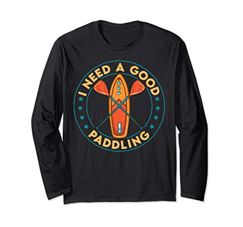 I Need A Good Paddling Funny Paddleboard Paddle Board Long Sleeve T-Shirt