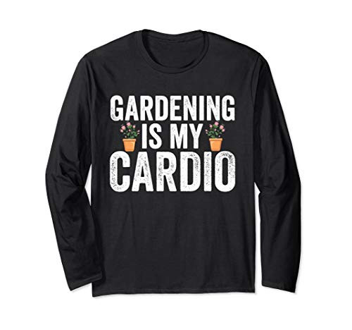 Gardeners Gardening Is My Cardio Funny Garden Long Sleeve T-Shirt Gardeners Gardening Is My Cardio Funny Garden Long Sleeve T-Shirt