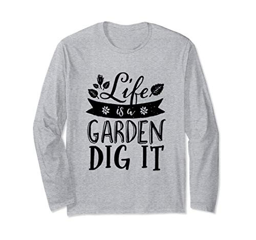 Life Is A Garden Dig It Funny Inspirational Gardening Quote Long Sleeve T-Shirt Life Is A Garden Dig It Funny Inspirational Gardening Quote Long Sleeve T-Shirt