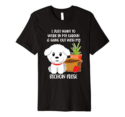 I Just Want to Work in My Garden with my Bichon Frise Dog Premium T-Shirt