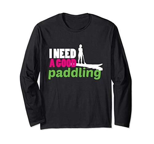 Funny I Need a Good Paddling Paddle Board Long Sleeve T-Shirt