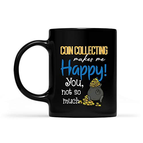 Coin Collecting Makes Me Happy You Not So Much Black Mug 11oz
