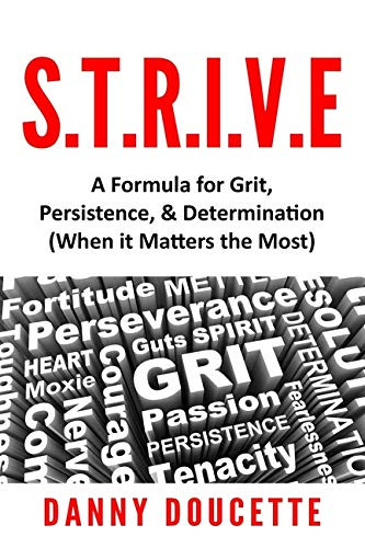 S.T.R.I.V.E - A Formula for Grit, Persistence,  and  Determination (When it Matters the Most)