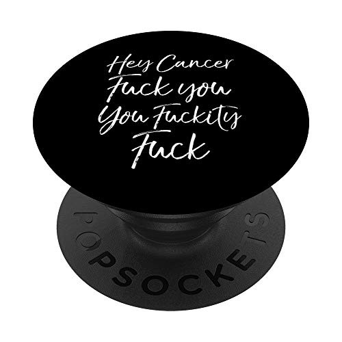 Funny F U Cancer Quote Hey Cancer Fuck You You Fuckity Fuck PopSockets Grip and Stand for Phones and Tablets