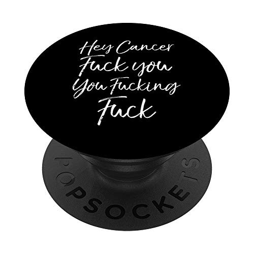 Funny F U Cancer Quote Hey Cancer Fuck You You Fucking Fuck PopSockets Grip and Stand for Phones and Tablets