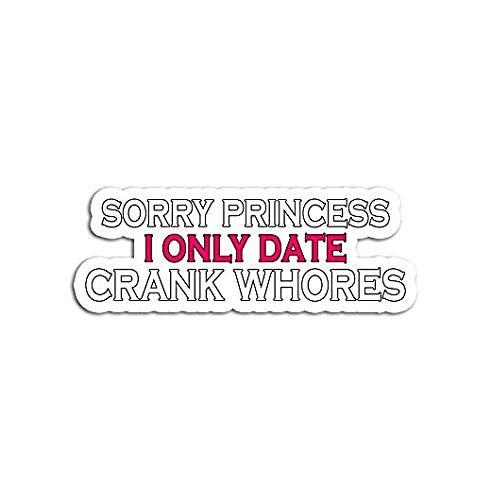 Sorry Princess I Only Date Crack Whore Sticker Decal - Peel and Stick On