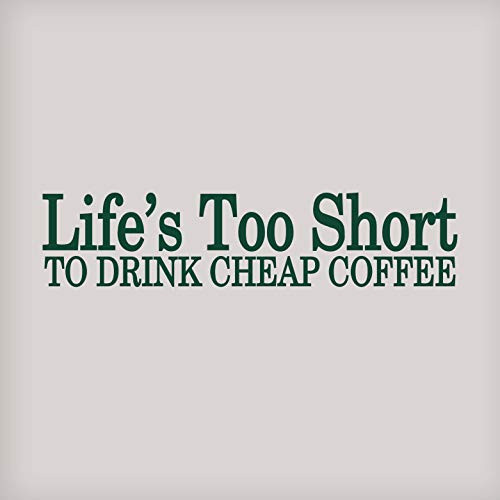 Vinyl Quote Me Life's Too Short to Drink Cheap Coffee Wall Decal - Kitchen Wall Decals - Coffee Wall Decor - 22x5-DarkGreen