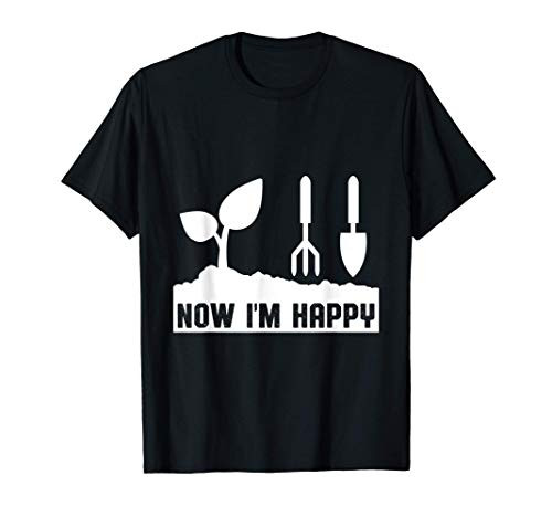 Now Im Happy Garden Gardener Plants Flowers Hobby Gift T-Shirt Now Im Happy Garden Gardener Plants Flowers Hobby Gift T-Shirt