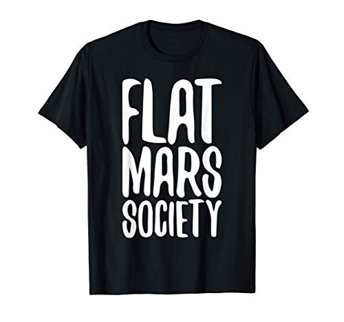 Flat Mars Society Flat Earth Funny Space Lover Gift T-Shirt