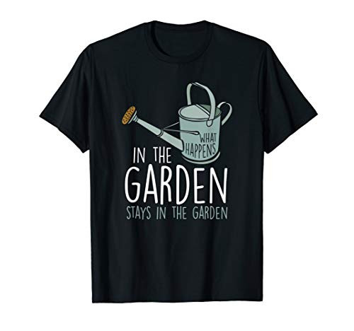 What Happens In The Garden Stays In The Garden Gardener Gift T-Shirt