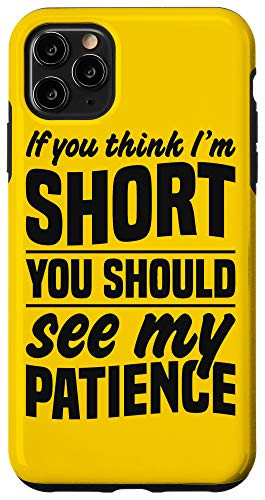 iPhone 11 Pro Max If You Think I'm Short You Should See My Patience Funny Gift Case