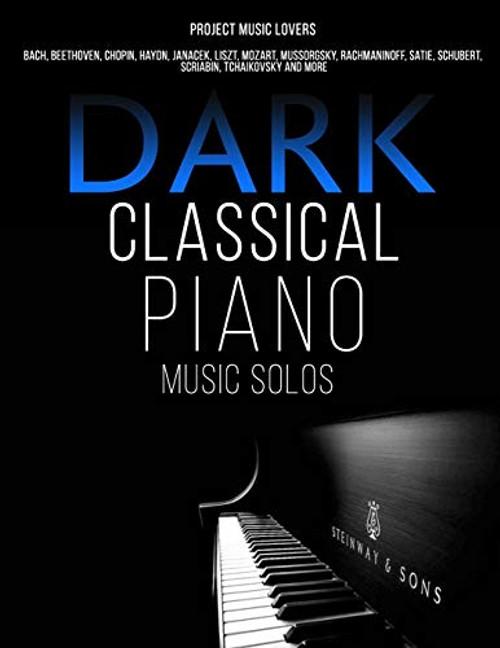 Dark Classical Piano Music Solos: Bach, Beethoven, Chopin, Haydn, Janacek, Liszt, Mozart, Mussorgsky, Rachmaninoff, Satie, Schubert, Scriabin, Tchaikovsky and More (Music Masterpieces)