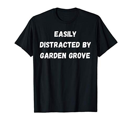 Funny Garden Grove Shirt, Easily Distracted By Garden Grove T-Shirt Funny Garden Grove Shirt, Easily Distracted By Garden Grove T-Shirt