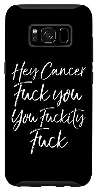Galaxy S8 Funny F U Cancer Quote Hey Cancer Fuck You You Fuckity Fuck Case