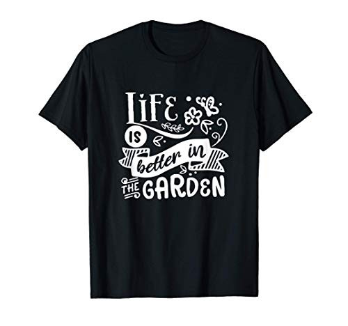 Life Is Better In The Garden Gardener Gift Gardening Lover T-Shirt Life Is Better In The Garden Gardener Gift Gardening Lover T-Shirt