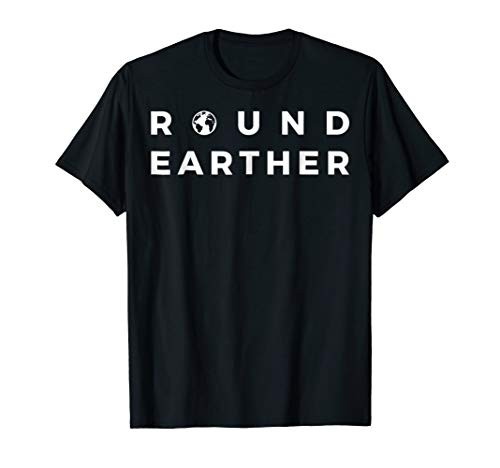 Round Earther Tshirt Anti Flat Earth The Earth is Round