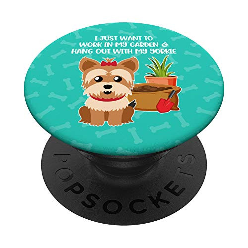 I Just Want to Work in My Garden with my Yorkie Dog PopSockets PopGrip: Swappable Grip for Phones  and  Tablets
