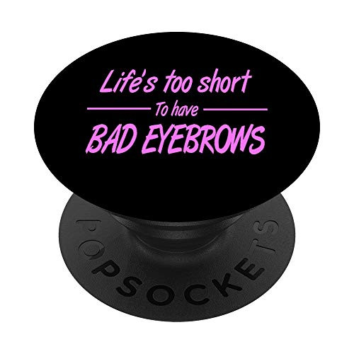 Life's too short to have bad Eyebrows PopSockets PopGrip: Swappable Grip for Phones and Tablets Life's too short to have bad Eyebrows PopSockets PopGrip: Swappable Grip for Phones and Tablets