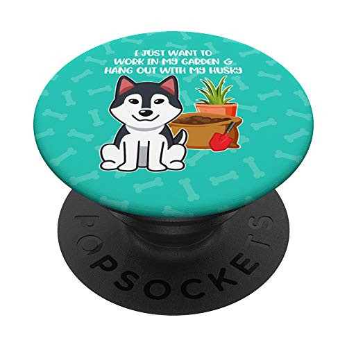 I Just Want to Work in My Garden with my Husky Dog PopSockets PopGrip: Swappable Grip for Phones  and  Tablets