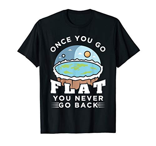 Flat Earth Gift Idea Once You Go Flat Conspiracy Theories T-Shirt