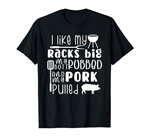 I Like My Racks Big My Butt Rubbed  and  Pork Pulled, Funny BBQ T-Shirt