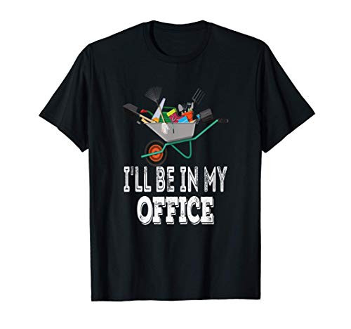 Funny Gardening Gift I'll Be In My Office Garden Tools T-Shirt