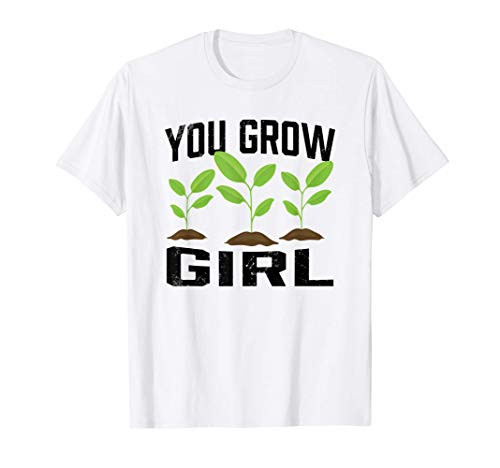 You Grow Girl - Funny Garden Plant Gift for Gardening Women T-Shirt