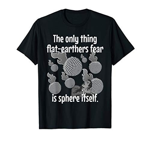 Funny Flat-Earther's Humor Flat Earthers Fear Sphere Itself T-Shirt
