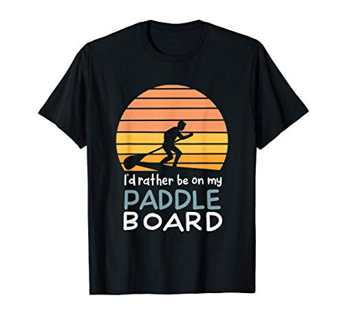 I'd Rather Be On My Paddle Board T-Shirt I'd Rather Be On My Paddle Board T-Shirt