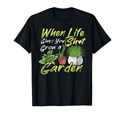When Life Gives You Shit Grow A Garden Funny Gardener T-Shirt