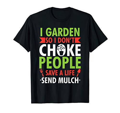 I Garden So I Don't Choke People Send Mulch Funny Gardening T-Shirt