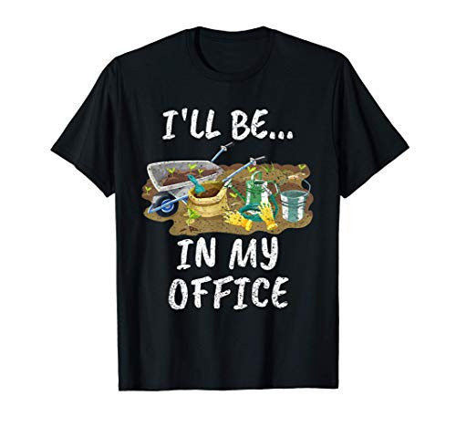 I'll Be In My Office Funny Garden Gardener gifts T-Shirt
