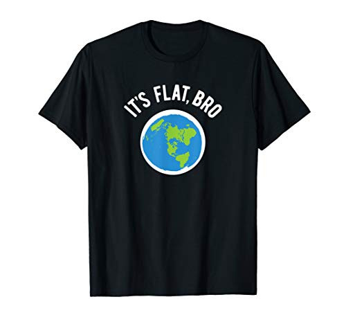 Flat Earth Its Flat Bro Anti Globe Space Conspiracy Gift T-Shirt