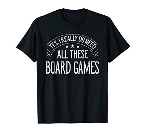 Yes I Really Do Need All These Board Games Funny T-Shirt