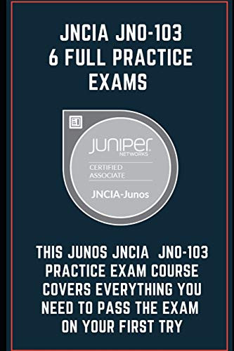 JNCIA JN0-103: 6 Full Practice Exams 2020: This Junos JNCIA JN0-103 Practice Exam Course covers EVERYTHING you need to pass the exam on your first try