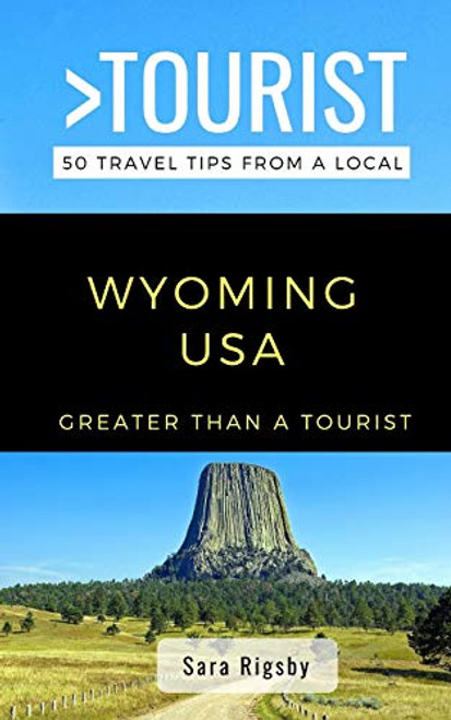 GREATER THAN A TOURIST- WYOMING USA: 50 Travel Tips from a Local GREATER THAN A TOURIST- WYOMING USA: 50 Travel Tips from a Local