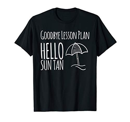 Goodbye Lesson Plan Hello Sun Tan School Teacher Summer T-Shirt Goodbye Lesson Plan Hello Sun Tan School Teacher Summer T-Shirt