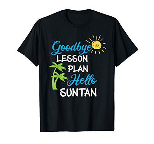 Funny Teacher Gift - Goodbye Lesson Plan Hello Sun Tan T-Shirt