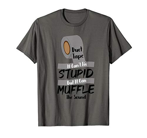 Duct Tape shirt Duct tape can't fix stupid shirt T-Shirt