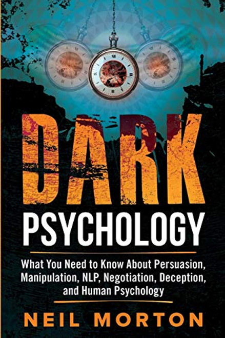 Dark Psychology: What You Need to Know About Persuasion, Manipulation, NLP, Negotiation, Deception, and Human Psychology Dark Psychology: What You Need to Know About Persuasion, Manipulation, NLP, Negotiation, Deception, and Human Psychology